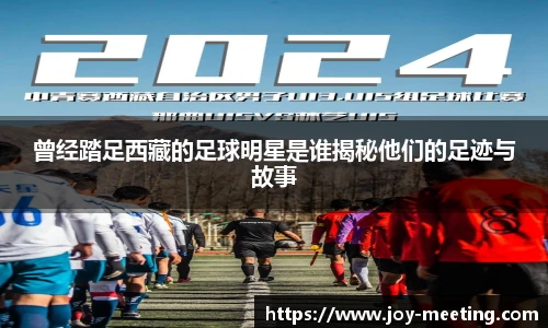 曾经踏足西藏的足球明星是谁揭秘他们的足迹与故事